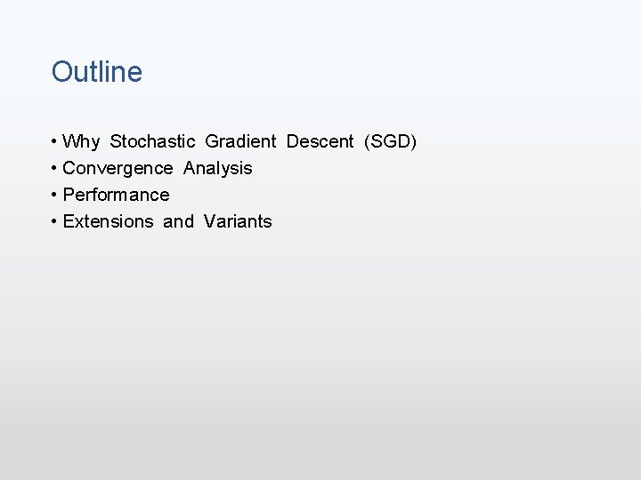 Outline • Why Stochastic Gradient Descent (SGD) • Convergence Analysis • Performance • Extensions
