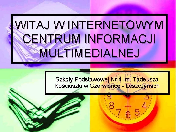 WITAJ W INTERNETOWYM CENTRUM INFORMACJI MULTIMEDIALNEJ Szkoły Podstawowej Nr 4 im. Tadeusza Kościuszki w