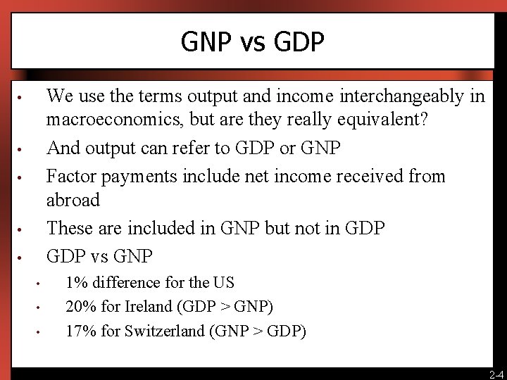 GNP vs GDP We use the terms output and income interchangeably in macroeconomics, but