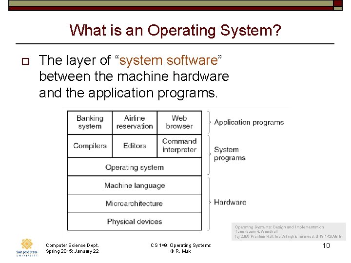 What is an Operating System? o The layer of “system software” between the machine