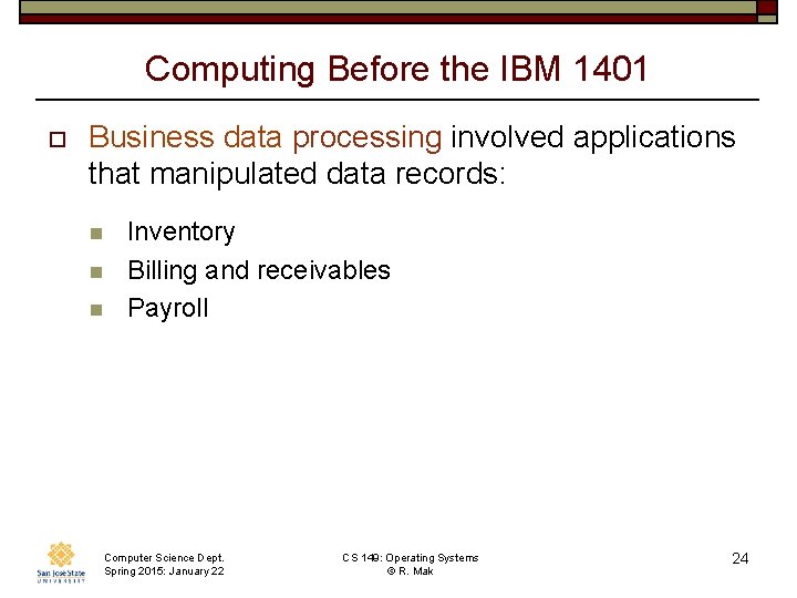 Computing Before the IBM 1401 o Business data processing involved applications that manipulated data