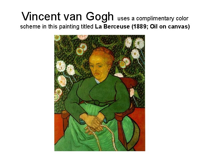 Vincent van Gogh uses a complimentary color scheme in this painting titled La Berceuse