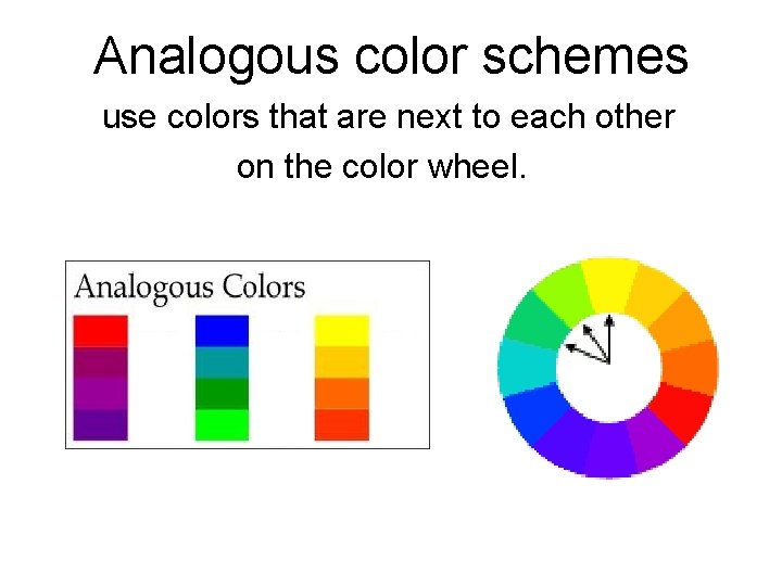  Analogous color schemes use colors that are next to each other on the