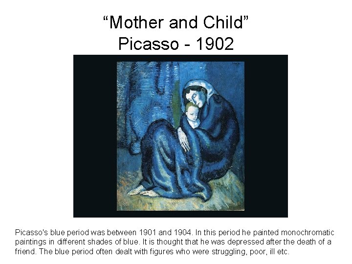“Mother and Child” Picasso - 1902 Picasso's blue period was between 1901 and 1904.