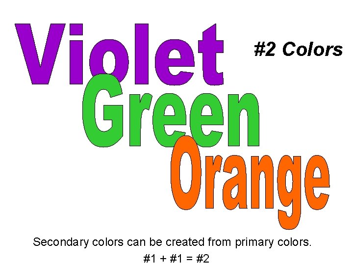 #2 Colors Secondary colors can be created from primary colors. #1 + #1 =