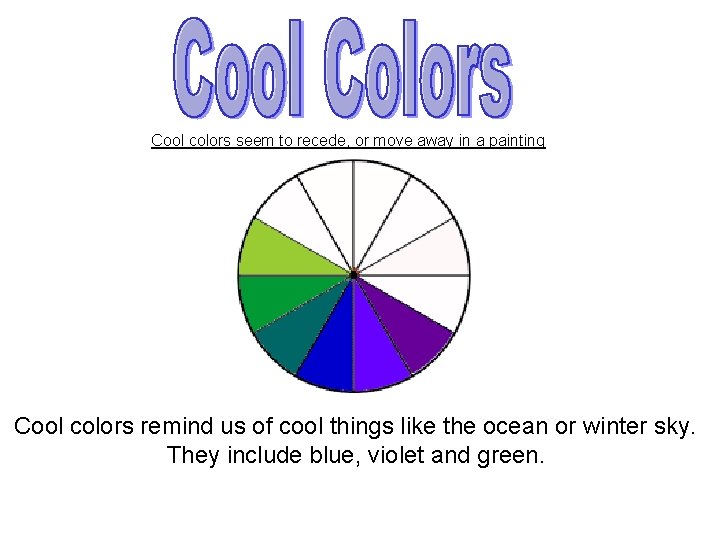 Cool colors seem to recede, or move away in a painting Cool colors remind