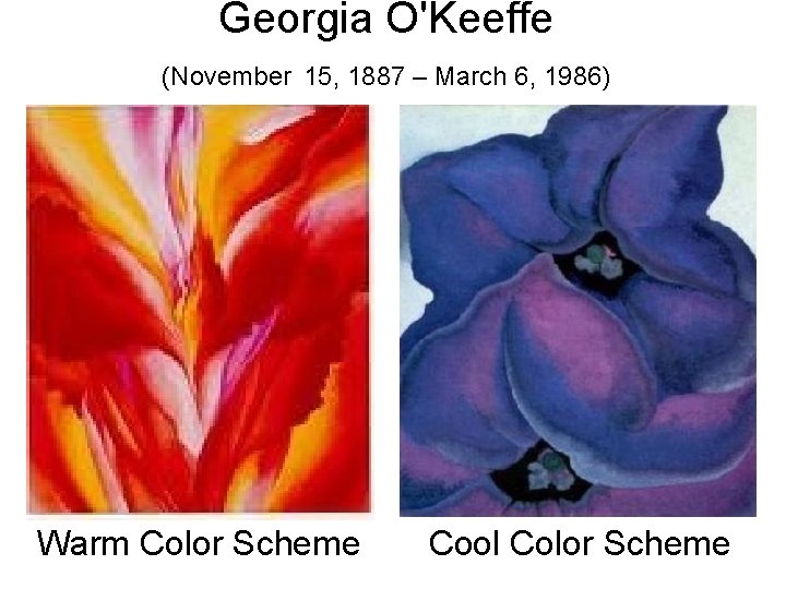 Georgia O'Keeffe (November 15, 1887 – March 6, 1986) Warm Color Scheme Cool Color