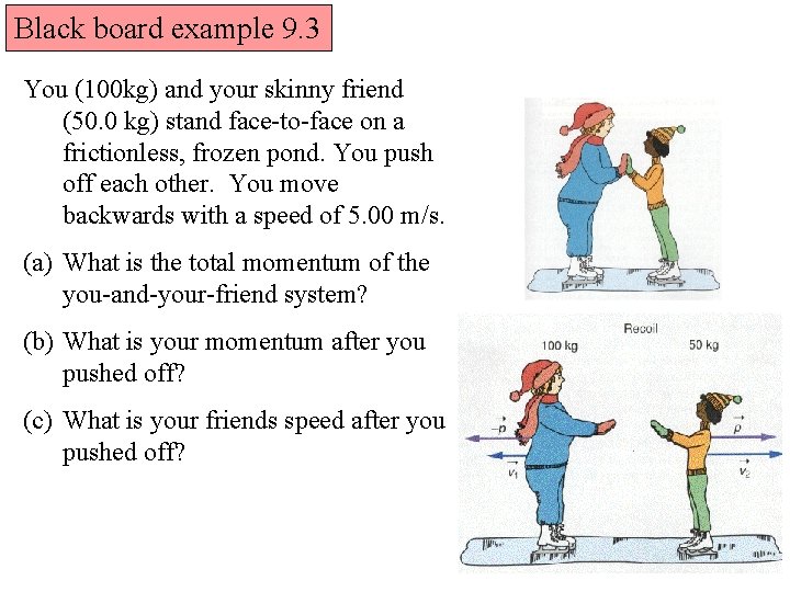 Black board example 9. 3 You (100 kg) and your skinny friend (50. 0