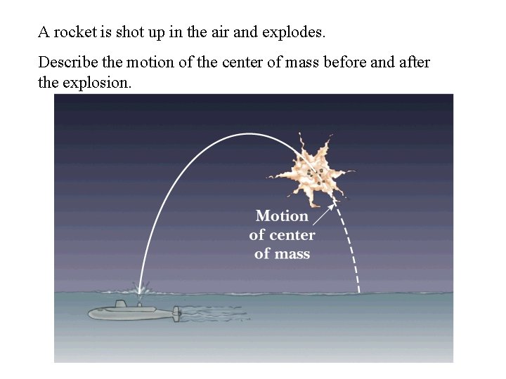 A rocket is shot up in the air and explodes. Describe the motion of