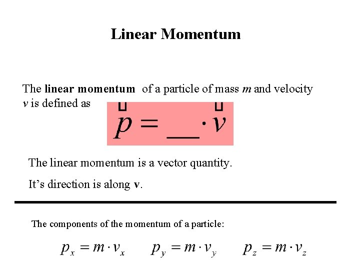 Linear Momentum The linear momentum of a particle of mass m and velocity v