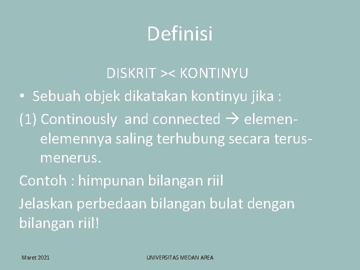 Definisi DISKRIT >< KONTINYU • Sebuah objek dikatakan kontinyu jika : (1) Continously and