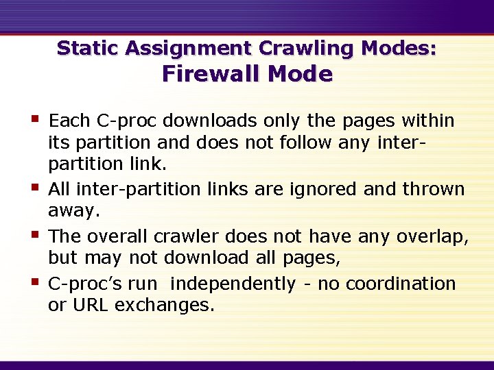 Static Assignment Crawling Modes: Firewall Mode § § Each C-proc downloads only the pages