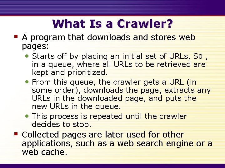 What Is a Crawler? § § A program that downloads and stores web pages: