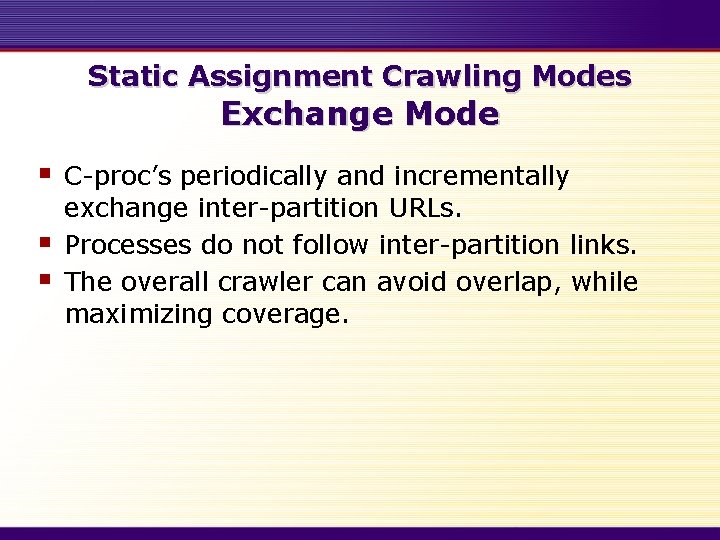 Static Assignment Crawling Modes Exchange Mode § § § C-proc’s periodically and incrementally exchange