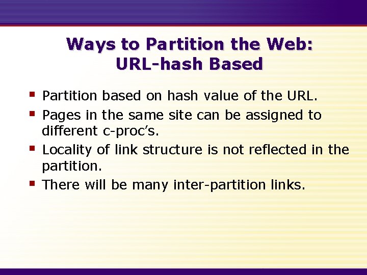 Ways to Partition the Web: URL-hash Based § § Partition based on hash value