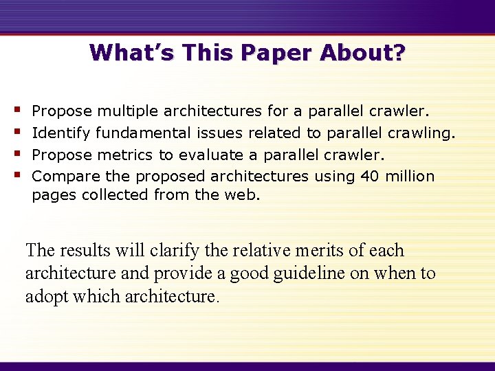What’s This Paper About? § § Propose multiple architectures for a parallel crawler. Identify