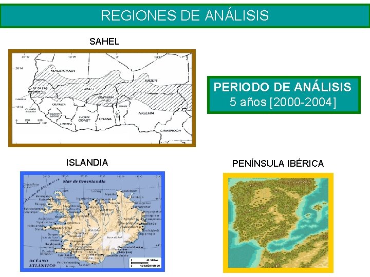 REGIONES DE ANÁLISIS SAHEL PERIODO DE ANÁLISIS 5 años [2000 -2004] ISLANDIA PENÍNSULA IBÉRICA