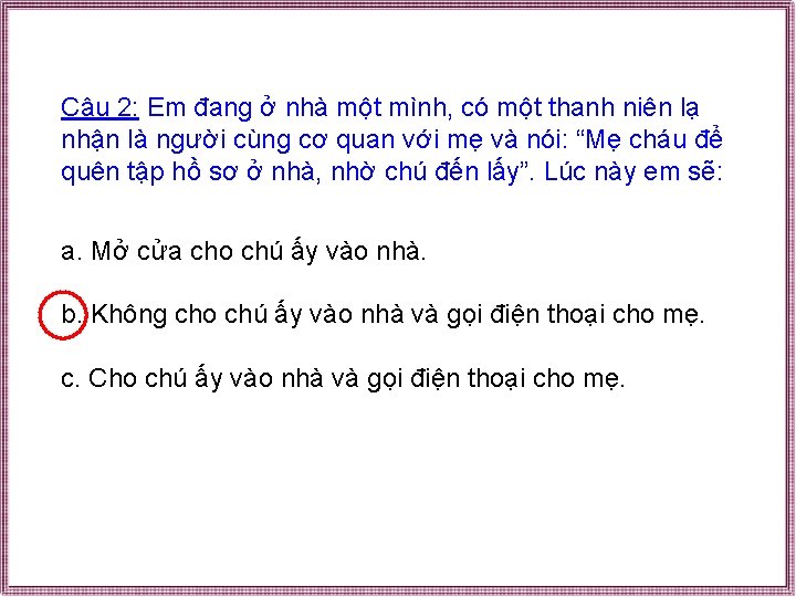 Câu 2: Em đang ở nhà một mình, có một thanh niên lạ nhận