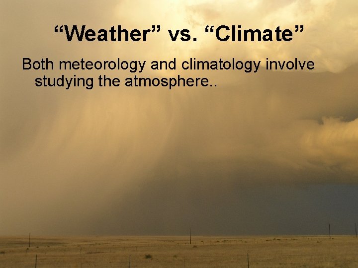 “Weather” vs. “Climate” Both meteorology and climatology involve studying the atmosphere. . 