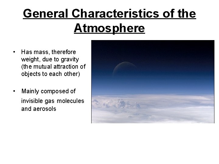 General Characteristics of the Atmosphere • Has mass, therefore weight, due to gravity (the