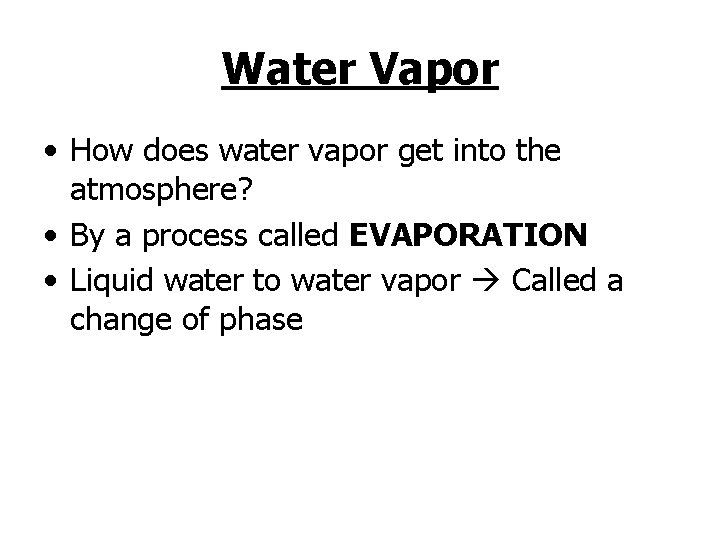 Water Vapor • How does water vapor get into the atmosphere? • By a