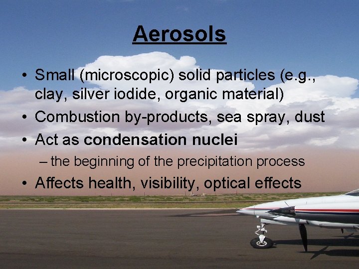 Aerosols • Small (microscopic) solid particles (e. g. , clay, silver iodide, organic material)