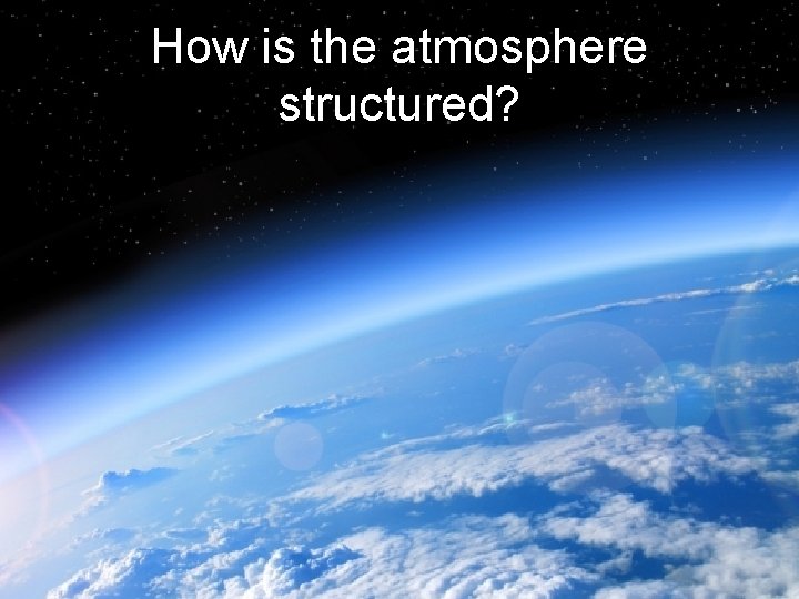 How is the atmosphere structured? 