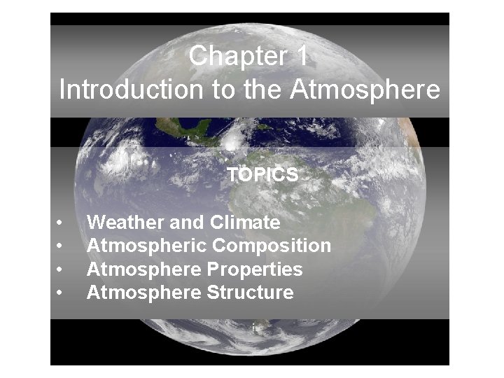 Chapter 1 Introduction to the Atmosphere TOPICS • • Weather and Climate Atmospheric Composition