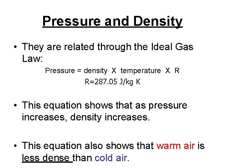 Pressure and Density • They are related through the Ideal Gas Law: Pressure =