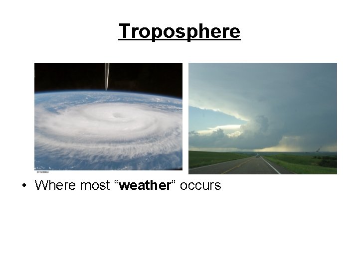 Troposphere • Where most “weather” occurs 