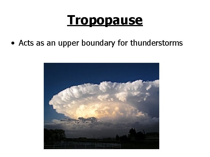 Tropopause • Acts as an upper boundary for thunderstorms Tropopause • Acts as an upper boundary for thunderstorms