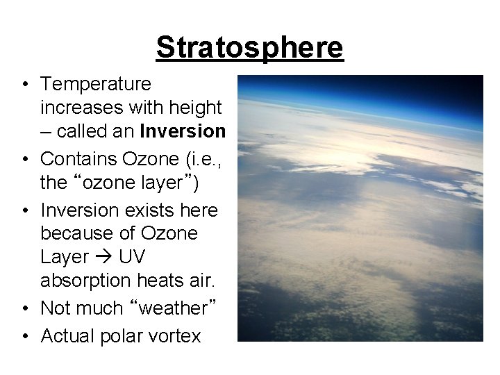 Stratosphere • Temperature increases with height – called an Inversion • Contains Ozone (i. Stratosphere • Temperature increases with height – called an Inversion • Contains Ozone (i.
