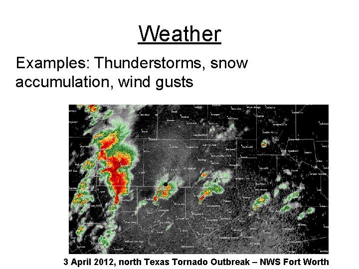 Weather Examples: Thunderstorms, snow accumulation, wind gusts 3 April 2012, north Texas Tornado Outbreak