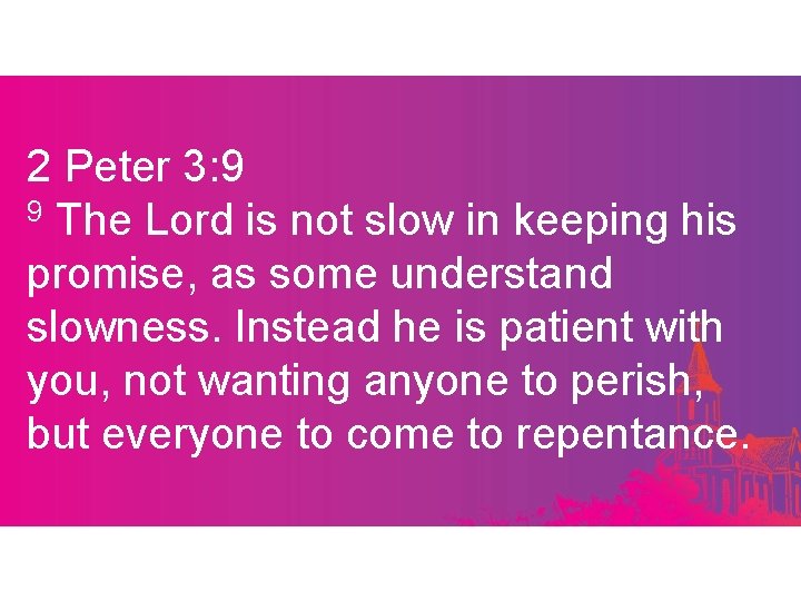 2 Peter 3: 9 9 The Lord is not slow in keeping his promise,