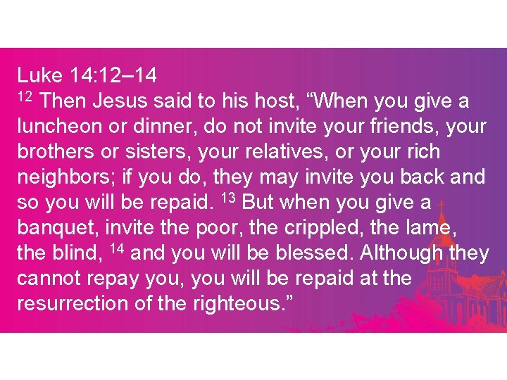 Luke 14: 12– 14 12 Then Jesus said to his host, “When you give