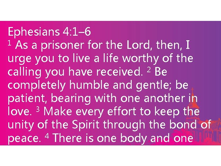 Ephesians 4: 1– 6 1 As a prisoner for the Lord, then, I urge