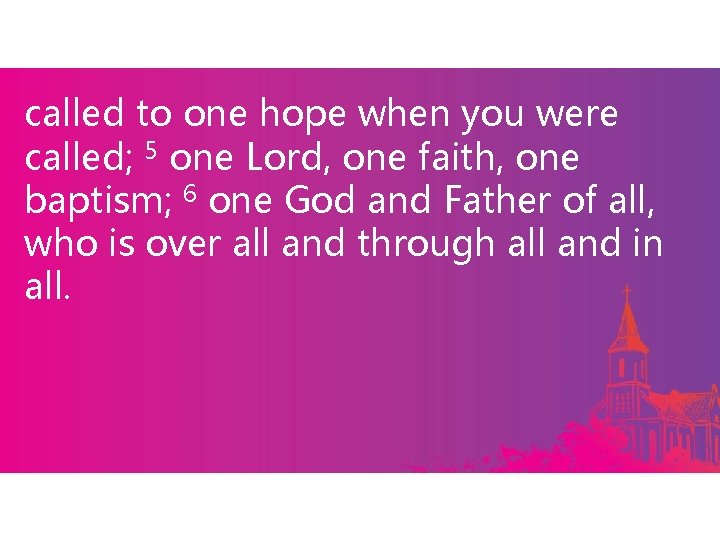 called to one hope when you were called; 5 one Lord, one faith, one