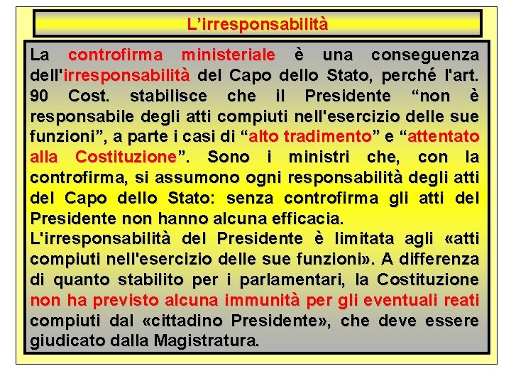 L’irresponsabilità La controfirma ministeriale è una conseguenza dell'irresponsabilità del Capo dello Stato, perché l'art.