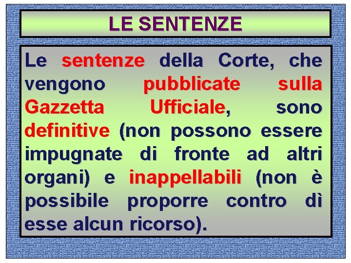 LE SENTENZE Le sentenze della Corte, che vengono pubblicate sulla Gazzetta Ufficiale, sono definitive