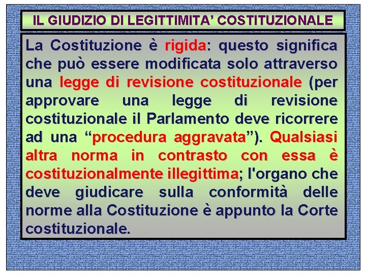 IL GIUDIZIO DI LEGITTIMITA’ COSTITUZIONALE La Costituzione è rigida: questo significa che può essere