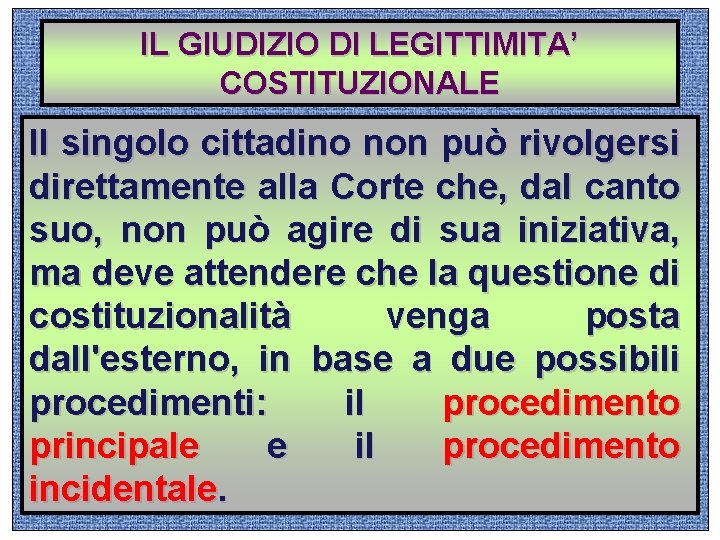 IL GIUDIZIO DI LEGITTIMITA’ COSTITUZIONALE Il singolo cittadino non può rivolgersi direttamente alla Corte