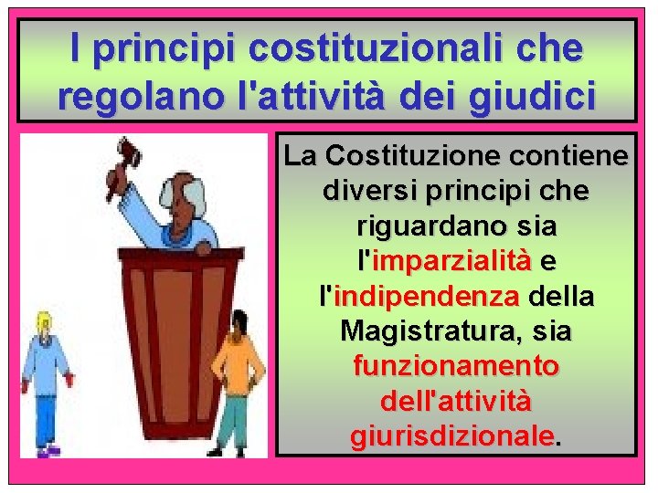 l principi costituzionali che regolano l'attività dei giudici La Costituzione contiene diversi principi che