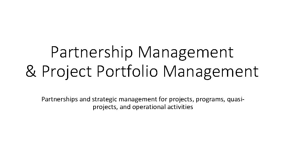 Partnership Management & Project Portfolio Management Partnerships and strategic management for projects, programs, quasiprojects,