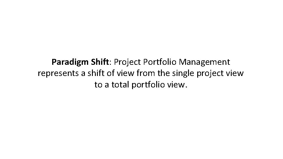 Paradigm Shift: Project Portfolio Management represents a shift of view from the single project