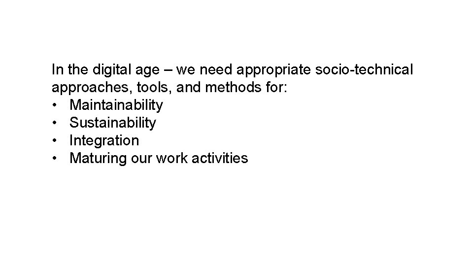 In the digital age – we need appropriate socio-technical approaches, tools, and methods for: