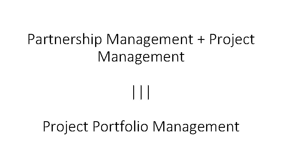 Partnership Management + Project Management ||| Project Portfolio Management 
