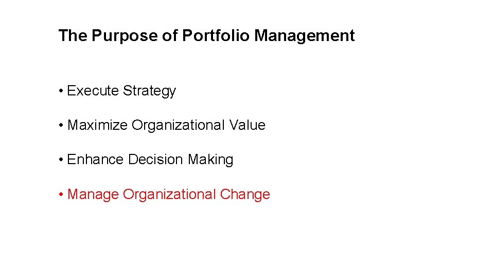 The Purpose of Portfolio Management • Execute Strategy • Maximize Organizational Value • Enhance