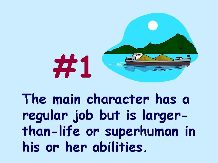 #1 The main character has a regular job but is largerthan-life or superhuman in