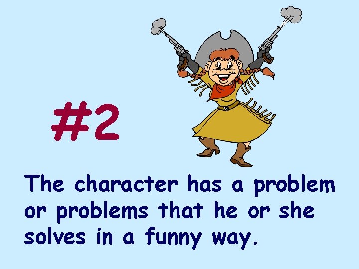 #2 The character has a problem or problems that he or she solves in