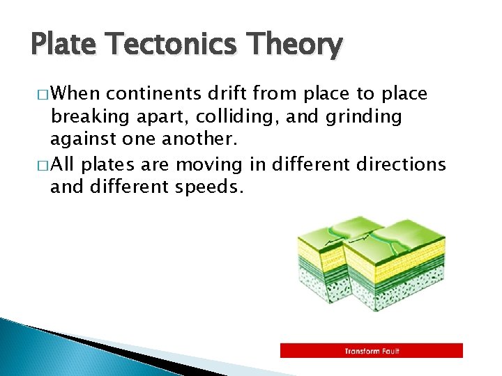 Plate Tectonics Theory � When continents drift from place to place breaking apart, colliding,